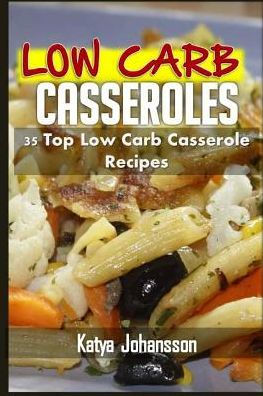 Low Carb Casseroles: 35 Top Low Carb Casserole Recipes