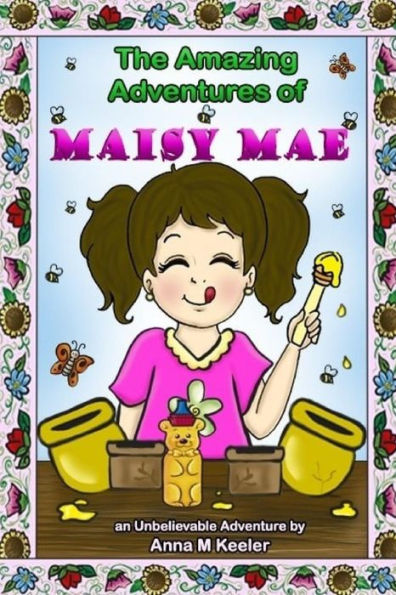 The Amazing Adventures Of Maisy Mae: An Unbeelievable Bee Story (Volume 1)