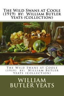 The Wild Swans At Coole (1919) By: William Butler Yeats (Collection)