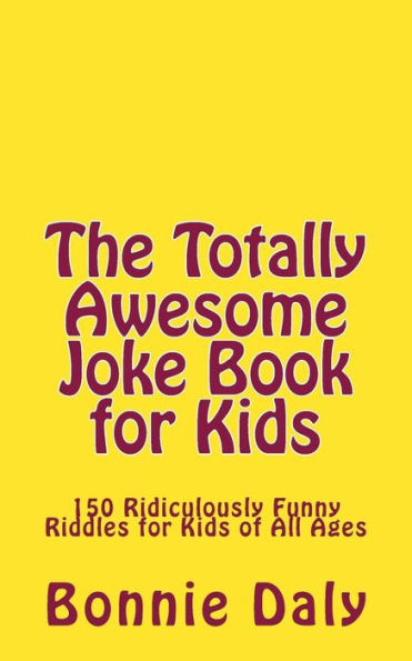 The Totally Awesome Joke Book For Kids: 150 Ridiculously Funny Riddles For All Ages (The Totally Lame Joke Book Series)
