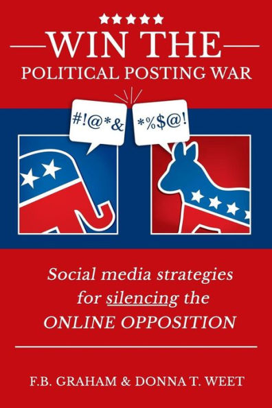 Win The Political Posting War: Social Media Strategies To Silence The Online Opposition