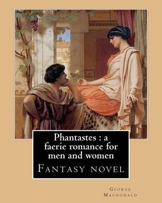 Phantastes : A Faerie Romance For Men And Women. By: George Macdonald: Fantasy Novel