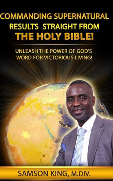 Commanding Supernatural Results Straight From The Holy Bible!: Unleash The Power Of God's Word For Victorious Living! (Telling God-Stories)