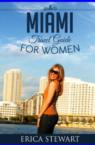 Miami: Travel Guide For Women: Learn The Ins And Outs Of Traveling To Miami From An Expert