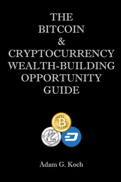 The Bitcoin & Cryptocurrency Wealth-Building Opportunity Guide
