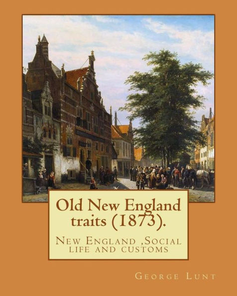 Old New England Traits (1873). By: George Lunt: New England ,Social Life And Customs