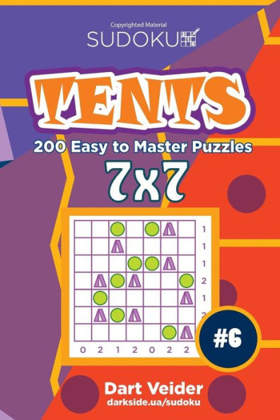 Sudoku Tents - 200 Easy To Master Puzzles 7X7 (Volume 6)