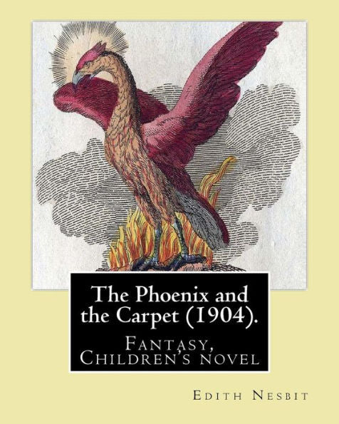 The Phoenix And The Carpet (1904). By: Edith Nesbit: The Phoenix And The Carpet Is A Fantasy Novel For Children, Written In 1904 By E. Nesbit.