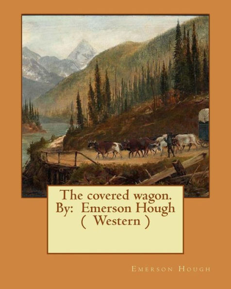 The Covered Wagon. By: Emerson Hough ( Western )
