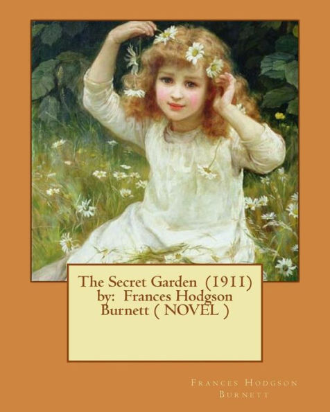 The Secret Garden (1911) By: Frances Hodgson Burnett ( Novel )