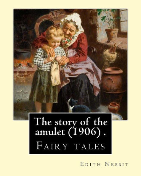 The Story Of The Amulet (1906) . By: Edith Nesbit: Fairy Tales