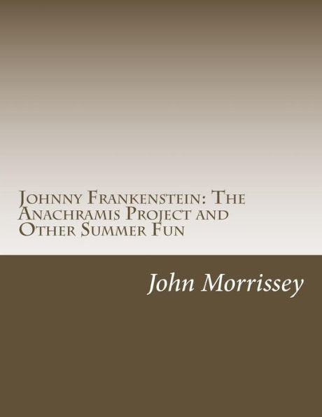 Johnny Frankenstein: The Anachramis Project And Other Summer Fun