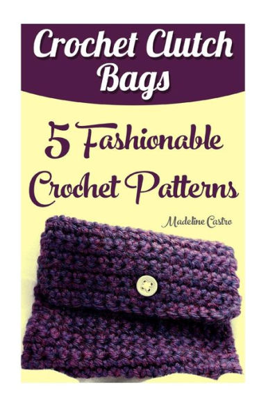 Crochet Clutch Bags: 5 Fashionable Crochet Patterns