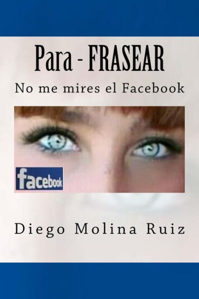 Para - Frasear: No Me Mires El Facebook (Spanish Edition)