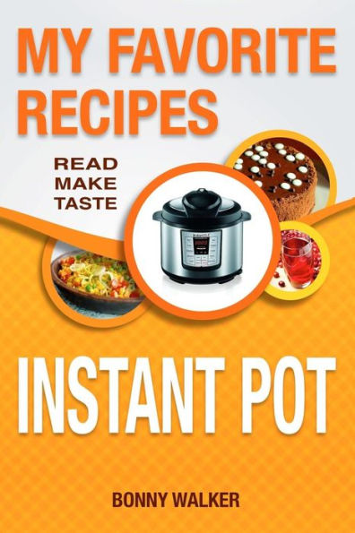 Instant Pot Cookbook: My Favorite Instant Pot Recipes: Your Pressure Cooker Recipes - Read Make Taste! (Black And White Edition)