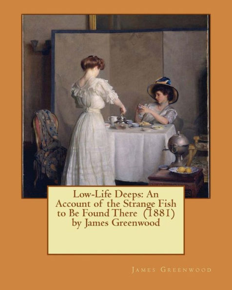 Low-Life Deeps: An Account Of The Strange Fish To Be Found There (1881) By James Greenwood