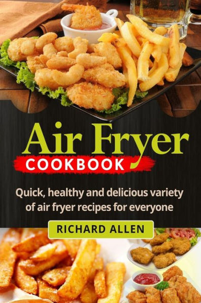 Air Fryer Cookbook: Easy, Quick And Delicious Recipes Subtract The Oil!