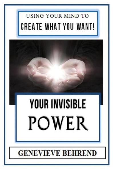 Your Invisible Power (Illustrated): Genevieve Behrend's Law Of Attraction Visualization Guide To Increased Success & Money - New Thought