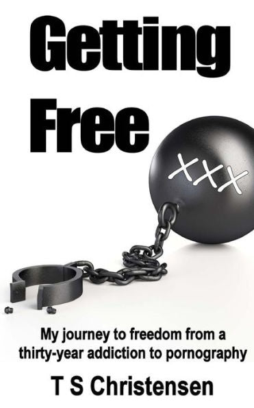Getting Free: My Journey To Freedom From A Thirty-Year Addiction To Pornography