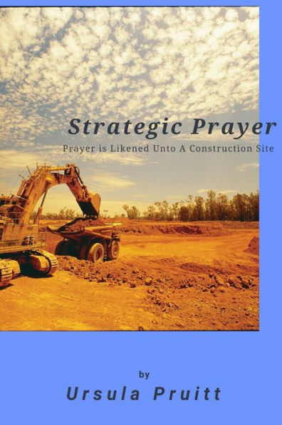 Strategic Prayer: Prayer Is Likened Unto A Construction Site