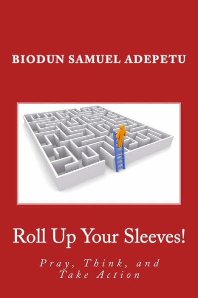 Roll Up Your Sleeves!: Pray, Think, And Take Action