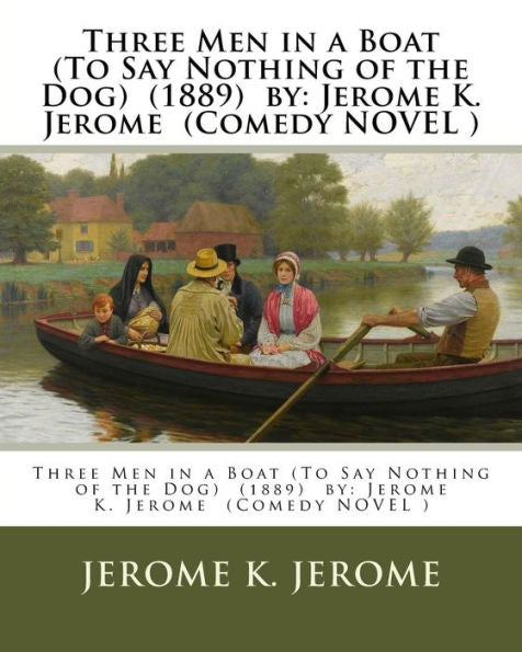 Three Men In A Boat (To Say Nothing Of The Dog) (1889) By: Jerome K. Jerome (Comedy Novel )