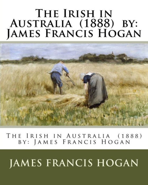 The Irish In Australia (1888) By: James Francis Hogan