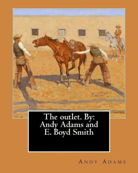 The Outlet. By: Andy Adams And E. Boyd Smith