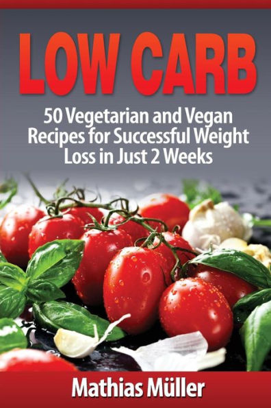 Low Carb Recipes: 50 Vegetarian And Vegan Recipes For Successful Weight Loss In Just 2 Weeks (Volume 6)