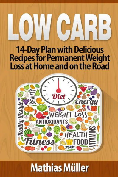 Low Carb Recipes: 14-Day Plan With Delicious Recipes For Permanent Weight Loss At Home And On The Road