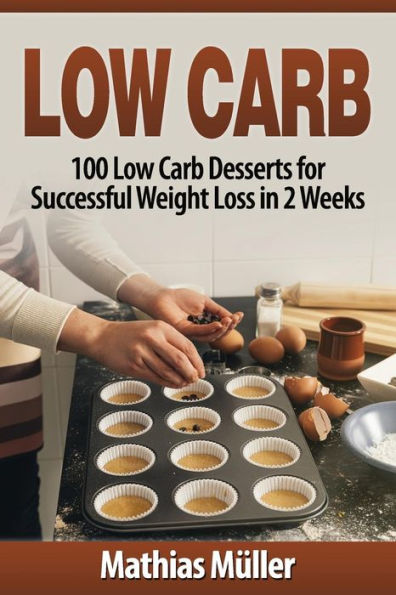 Low Carb Recipes: 100 Low Carb Desserts For Successful Weight Loss In 2 Weeks