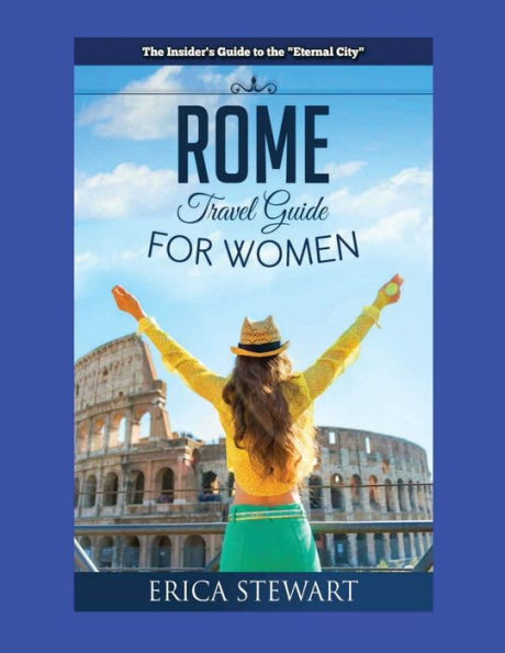 Rome: The Complete Insider´S Guide For Women Traveling To Rome: Travel Italy Europe Guidebook. Europe Italy General Short Readstravel (Travel Guide For Women)