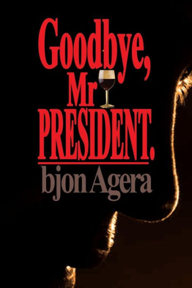 Good Bye, Mr President.: How Some African Leaders Free Themselves, While They Imprison Their People