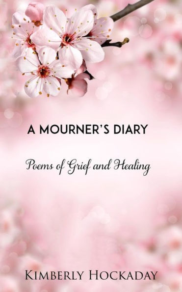 A Mourner's Diary: Poems Of Grief And Healing
