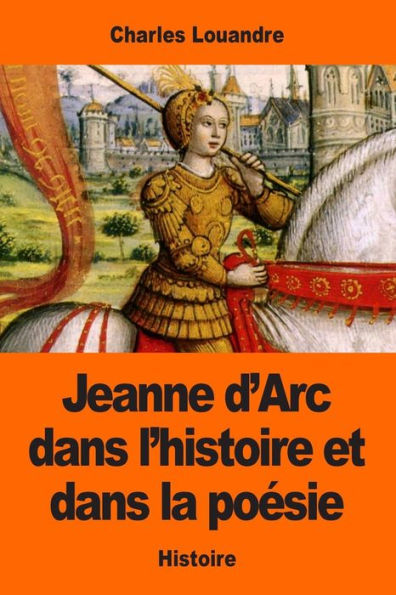 Jeanne D’Arc Dans L’Histoire Et Dans La Poésie (French Edition)