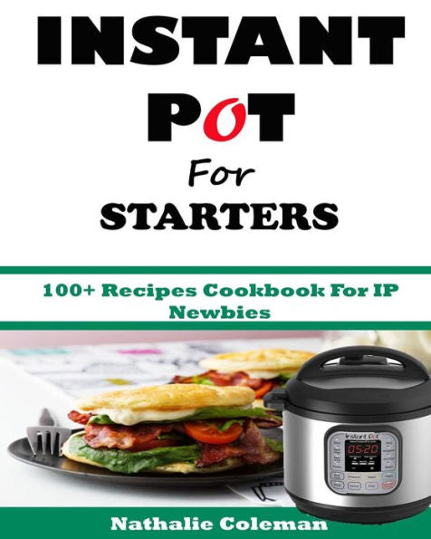 Instant Pot For Starters: 100+ Recipes Cookbook For Ip Newbies