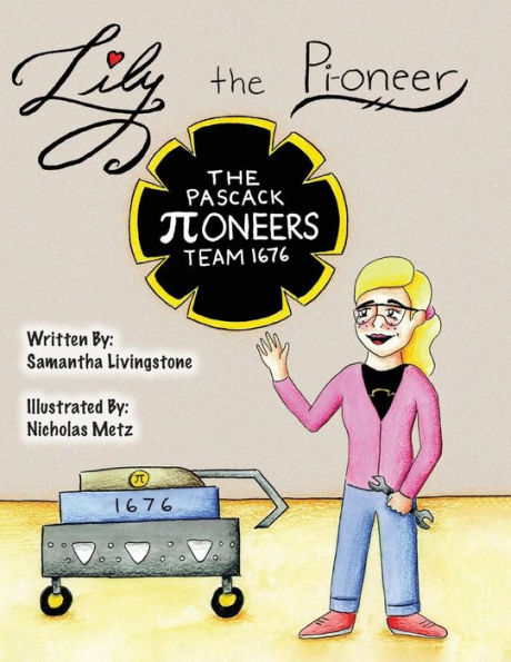 Lily The Pi-Oneer: The Book Was Written By First Team 1676, The Pascack Pi-Oneers To Inspire Children To Love Science, Technology, Engineering, And ... Just As Much As They Do. (Lily The Learner)