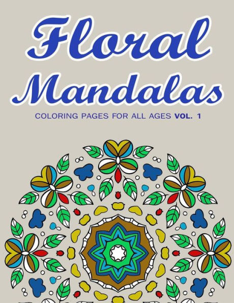 Floral Mandalas: Coloring Pages For All Ages Vol. 1