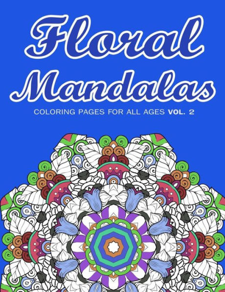 Floral Mandalas: Coloring Pages For All Ages Vol. 2