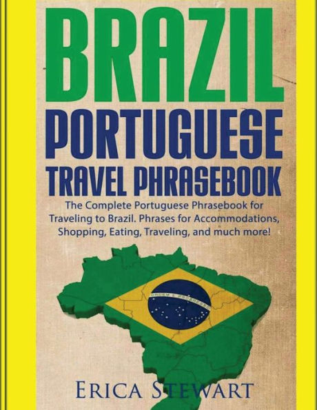 Brazil: Portuguese Travel Phrasebook: The Complete Portuguese Phrasebook When Traveling To Brazil: + 1000 Phrases For Accommodations, Shopping, ... And Much More! (Phrases For Travelers)