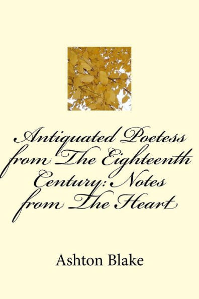Antiquated Poetess From The Eighteenth Century: (Notes From The Heart)