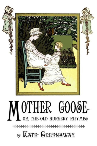 Mother Goose Or The Old Nursery Rhymes: Illustrated By Kate Greenaway