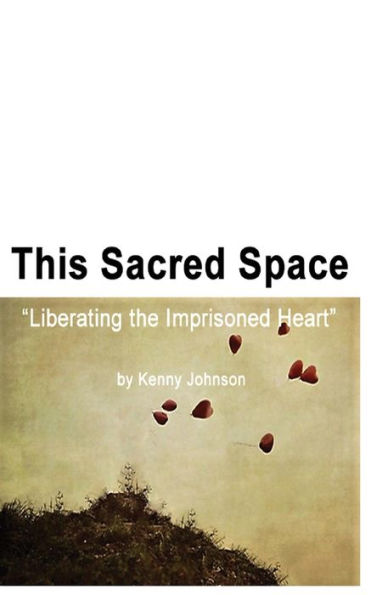 This Sacred Space: Liberating The Imprisoned Heart