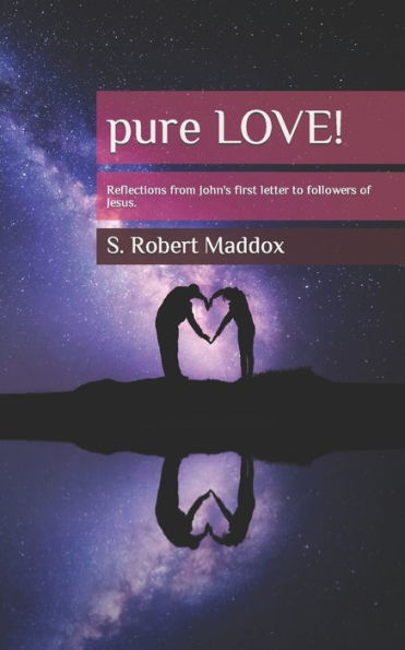 Pure Love: Reflections From John's First Letter To Followers Of Jesus