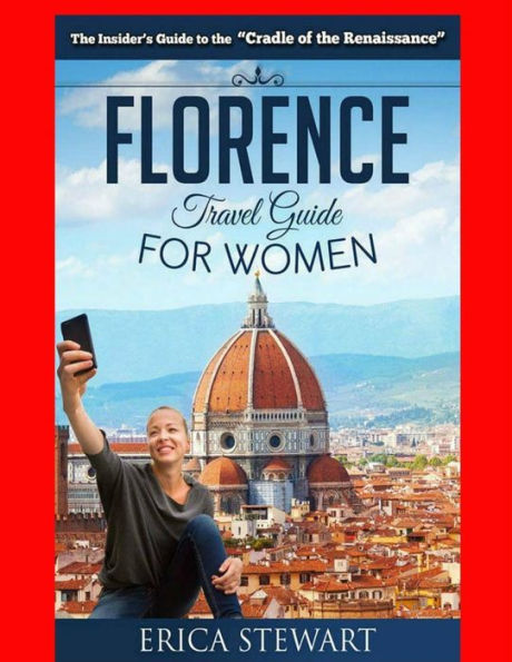 Florence: The Complete Insider´S Guide For Women Traveling To Florence: Travel Italy Europe Guidebook .Europe Italy General Short Reads Travel. Kindle Edition (Travel Guide For Women)