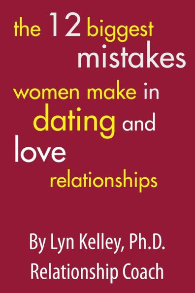 The 12 Biggest Mistakes Women Make In Dating And Love Relationships
