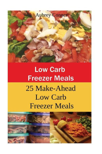 Low Carb Freezer Meals: 25 Make-Ahead Low Carb Freezer Meals - 9781543219999