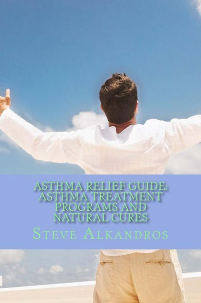 Asthma Relief Guide: Asthma Treatment Programs And Natural Cures: Breath Free, Breath Easy