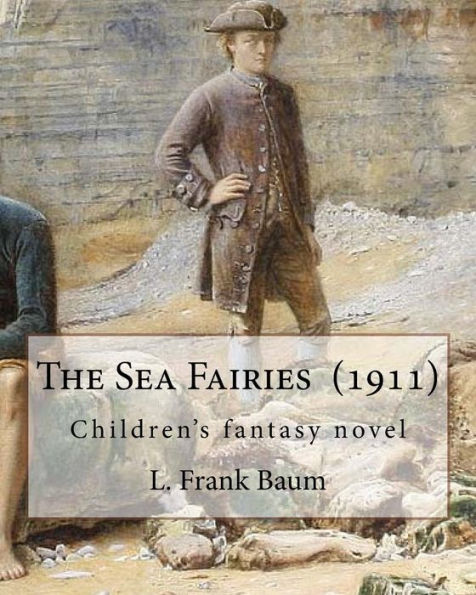 The Sea Fairies (1911). By: L. Frank Baum: Children's Fantasy Novel