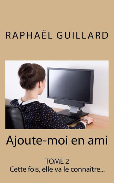 Ajoute-Moi En Ami, Tome 2: Cette Fois, Elle Va Le Conna?tre (French Edition)
